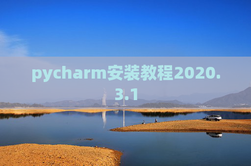 pycharm安装教程2020.3.1 pycharm安装教程2020.3.1